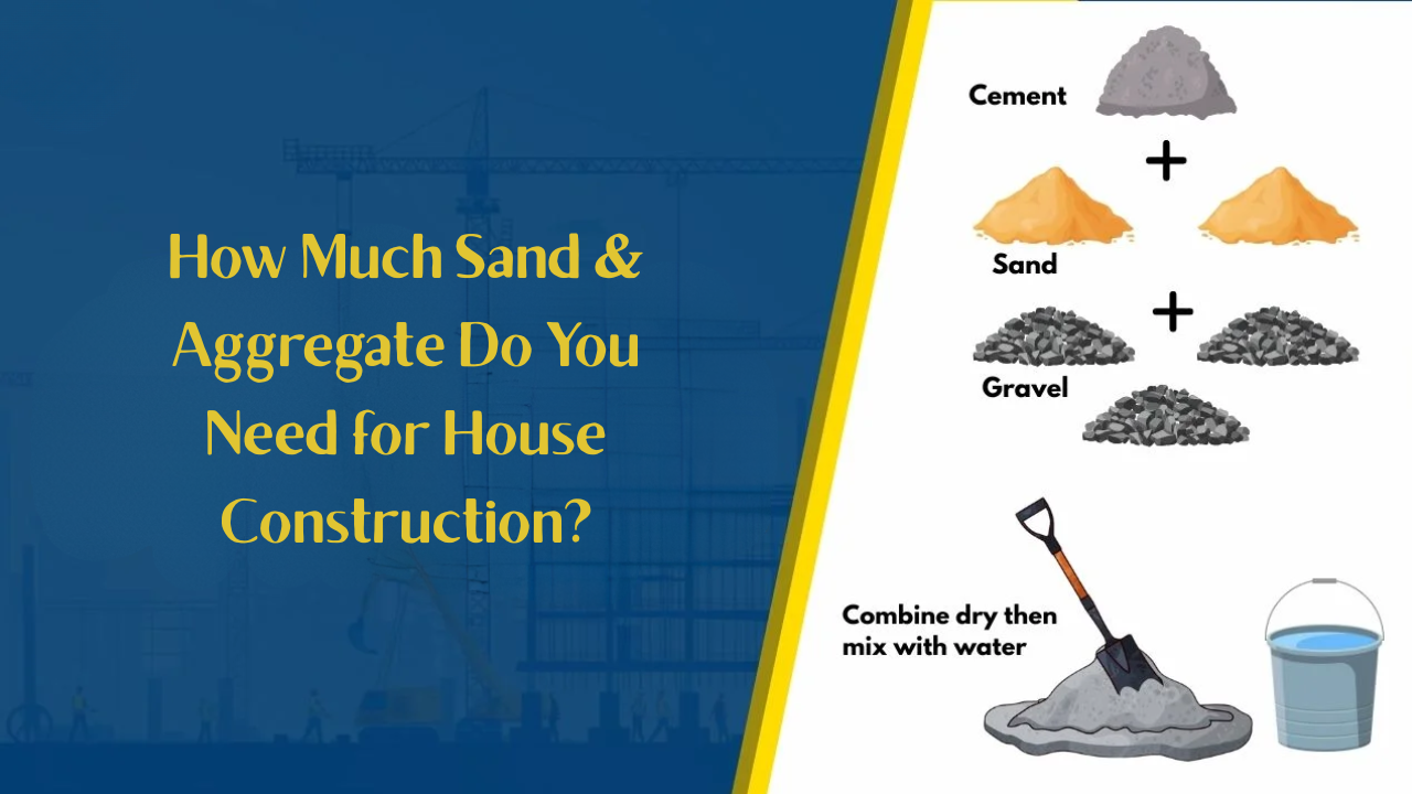 How Much Sand & Aggregate Do You Need for House Construction?